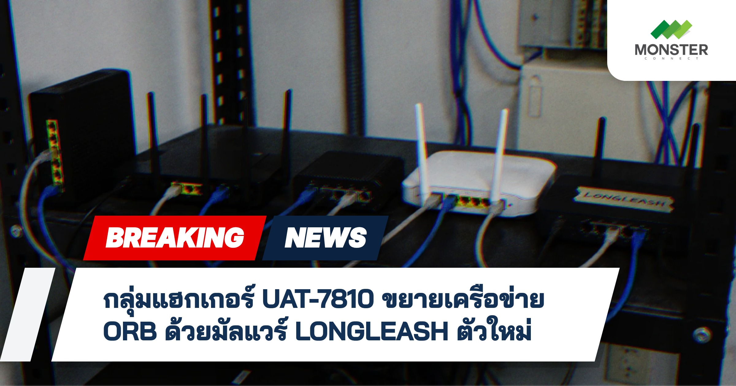 กลุ่มแฮกเกอร์ UAT-7810 ขยายเครือข่าย ORB ด้วยมัลแวร์ LONGLEASH ตัวใหม่