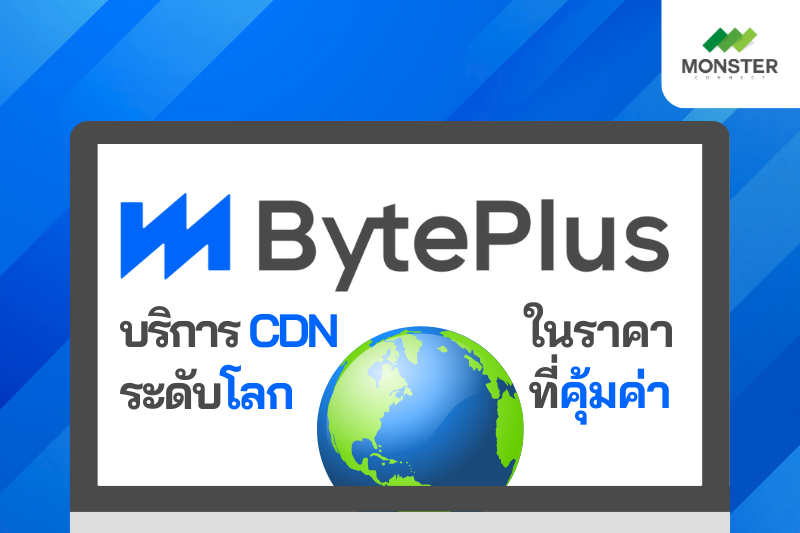 BytePlus CDN บริการ CDN ระดับโลกในราคาที่คุ้มค่า